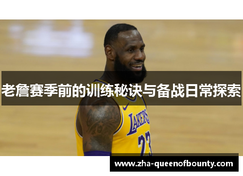 老詹赛季前的训练秘诀与备战日常探索