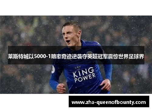 莱斯特城以5000-1赔率奇迹逆袭夺英超冠军震惊世界足球界 莱斯特城以5000-1赔率奇迹逆袭夺英超冠军震惊世界足球界