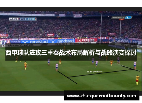 西甲球队进攻三重奏战术布局解析与战略演变探讨