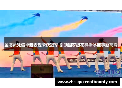 金书贤凭借卓越表现荣获冠军 引领国家级花样滑冰盛事新高峰